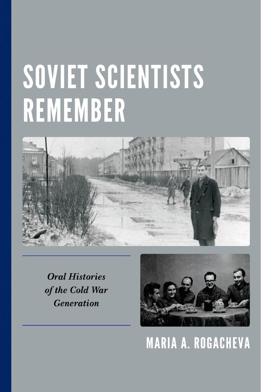 Soviet Scientists Remember: Oral Histories of the Cold War Generation by Maria A. Rogacheva