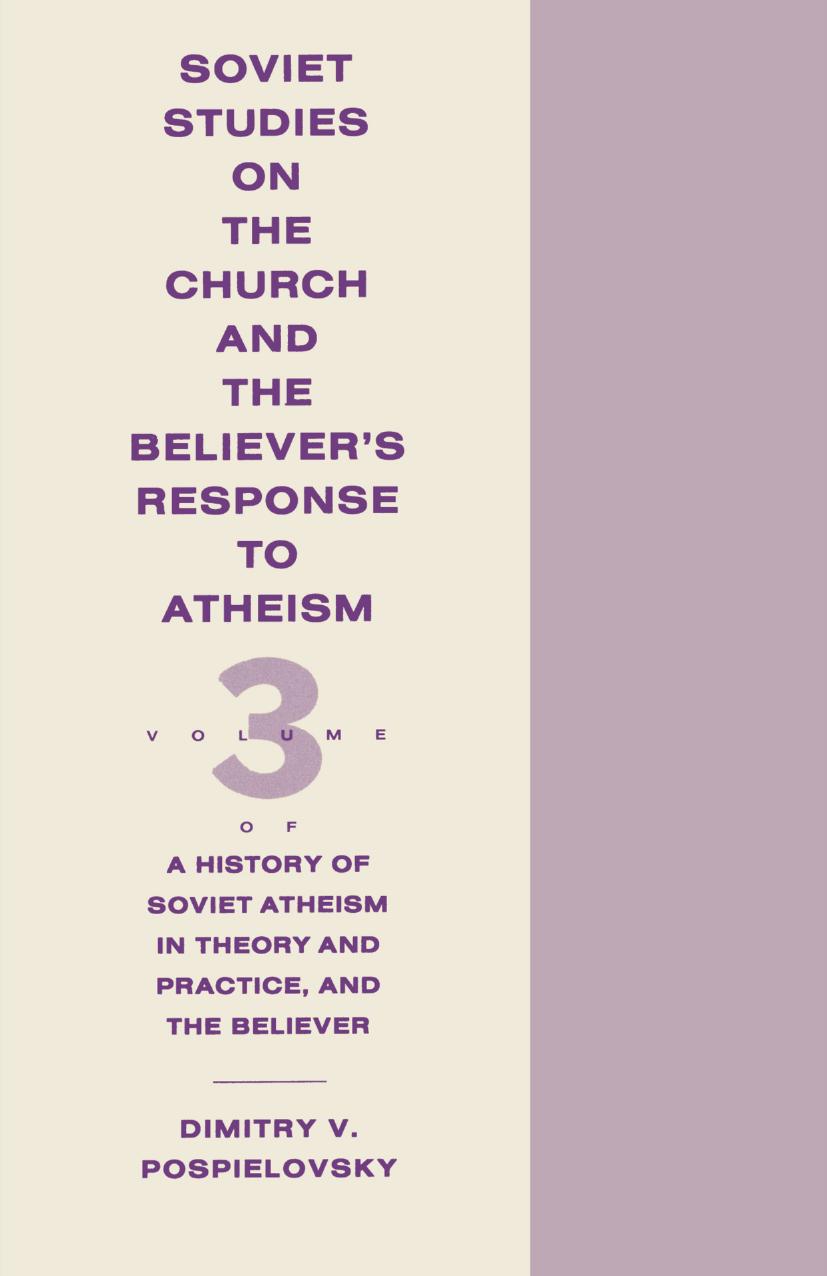 Soviet Studies on the Church and the Believerâs Response to Atheism: Volume 3 of A History of Soviet Atheism in Theory and Practice, and the Believer by Dimitry V. Pospielovsky (auth.)