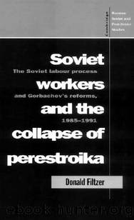 Soviet Workers and the Collapse of Perestroika: The Soviet Labour Process and Gorbachev's Reforms, 1985â1991 (Cambridge Russian, Soviet and Post-Soviet Studies) by Donald Filtzer