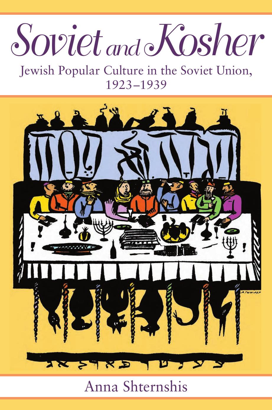 Soviet and Kosher: Jewish Popular Culture in the Soviet Union, 1923-1939 by Anna Shternshis