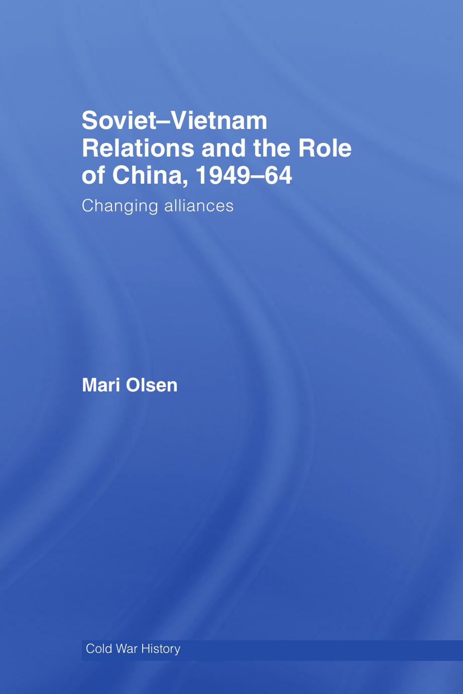 Soviet-Vietnam Relations and the Role of China 1949-64: Changing Alliances by Mari Olsen