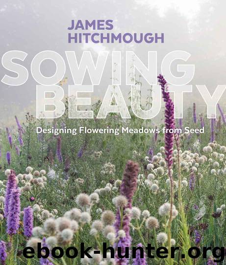 Sowing Beauty: Designing Flowering Meadows from Seed by Hitchmough James