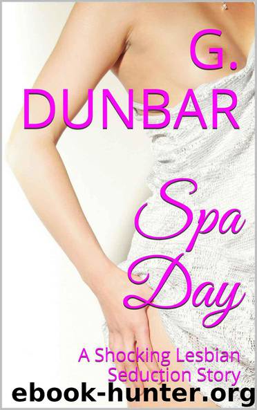 Spa Day: A Shocking Lesbian Seduction Story by G. Dunbar