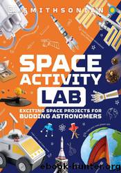 Space Activity Lab: Exciting Space Projects for Budding Astronomers by Dorling Kindersley