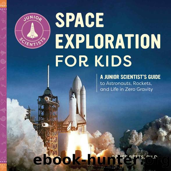 Space Exploration for Kids: A Junior Scientistâs Guide to Astronauts, Rockets, and Life in Zero Gravity (Junior Scientists) by Bruce Betts Ph.D