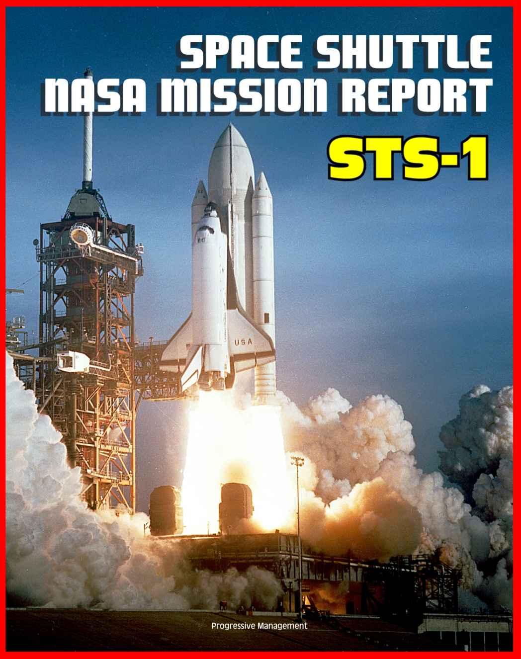 Space Shuttle NASA Mission Report: STS-1, April 1981 - Young and Crippen Pilot Columbia on the First Space Shuttle Mission - Complete Technical Details of All Aspects of the Historic Flight by National Aeronautics and Space Administration (NASA) & World Spaceflight News