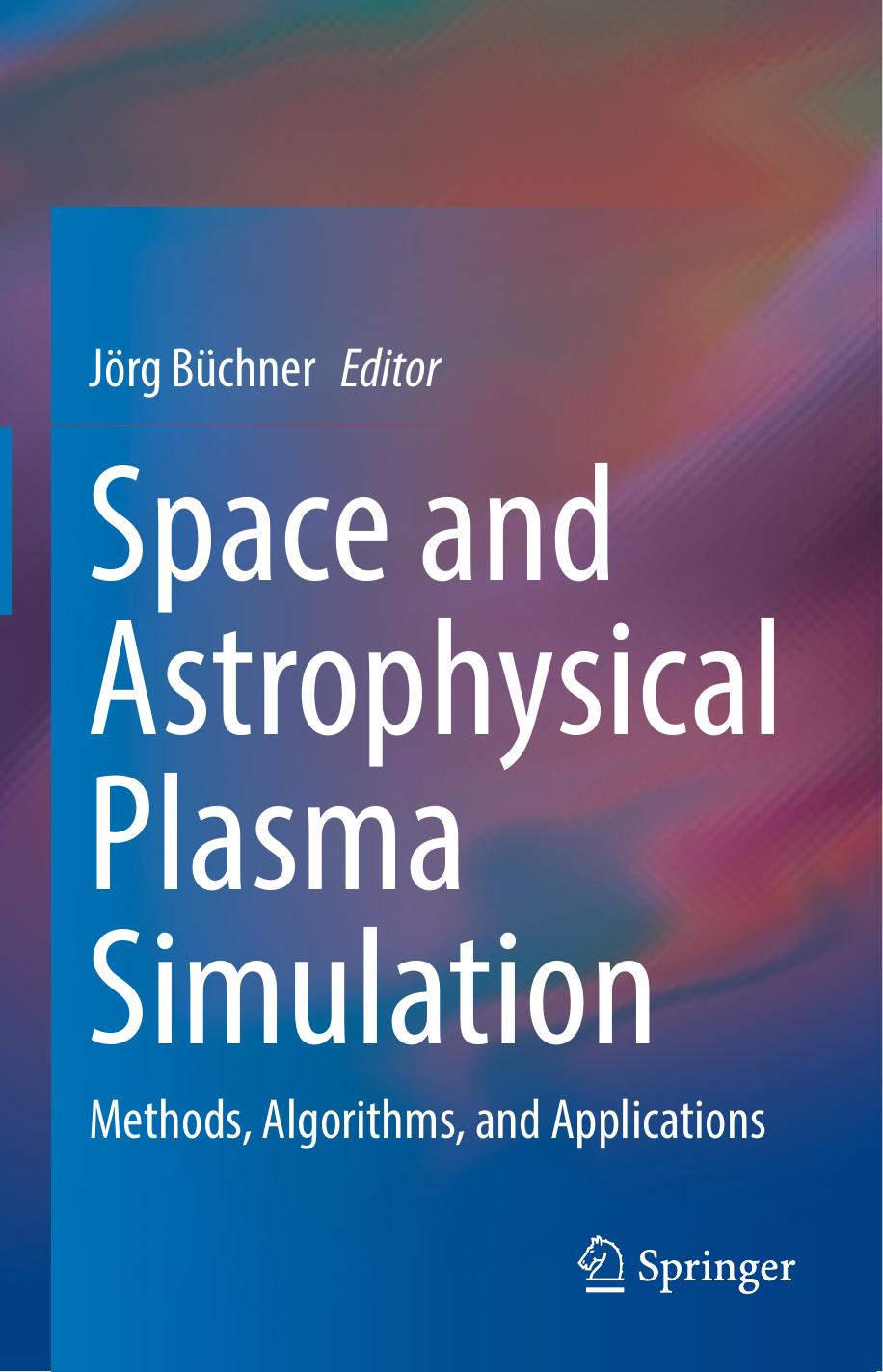 Space and Astrophysical Plasma Simulation. Methods, Algorithms, and Applications by Jörg Büchner