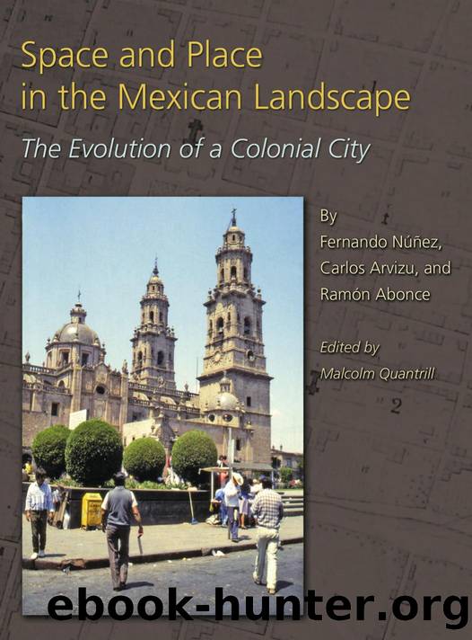 Space and Place in the Mexican Landscape: The Evolution of a Colonial City by Carlos Arvizu; Ramón Abonce; Fernando Núñez; Malcolm William Quantrill