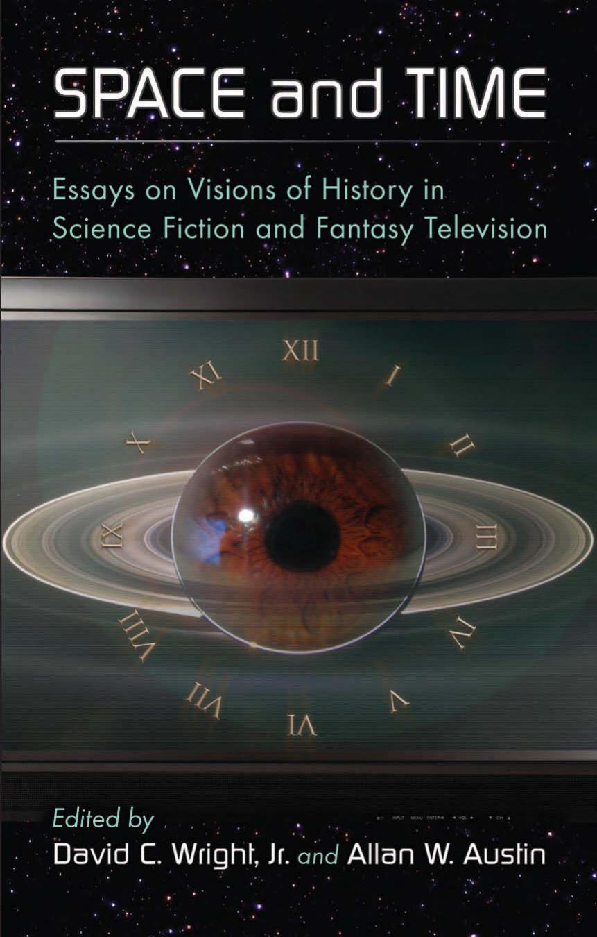 Space and Time: Essays on Visions of History in Science Fiction and Fantasy Television by David C. Wright Jr. Allan W. Austin