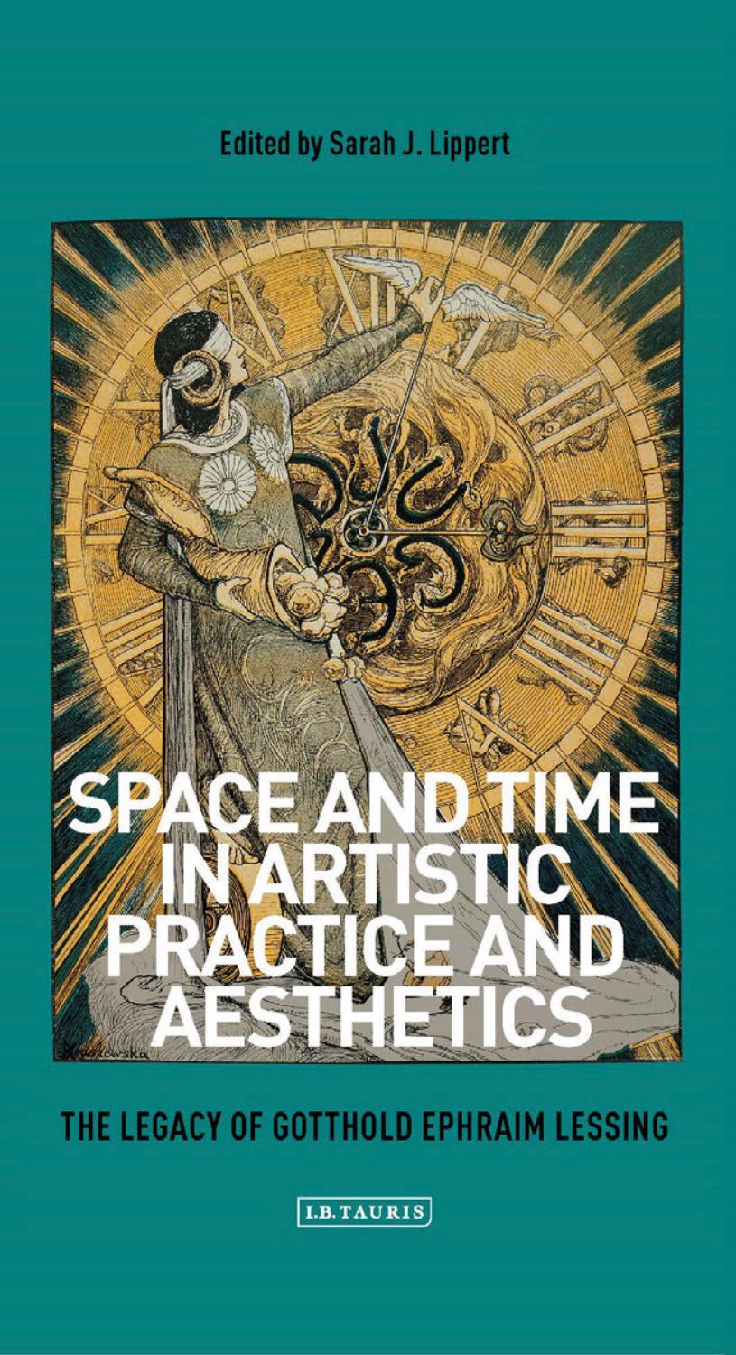 Space and time in artistic practice and aesthetics: the legacy of Gotthold Ephraim Lessing by Lessing Gotthold Ephraim;Lippert Sarah J
