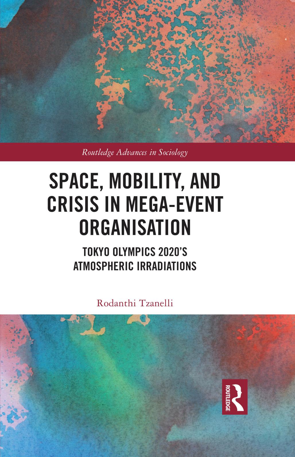 Space, Mobility, and Crisis in Mega-Event Organisation: Tokyo Olympics 2020âs Atmospheric Irradiations by Rodanthi Tzanelli