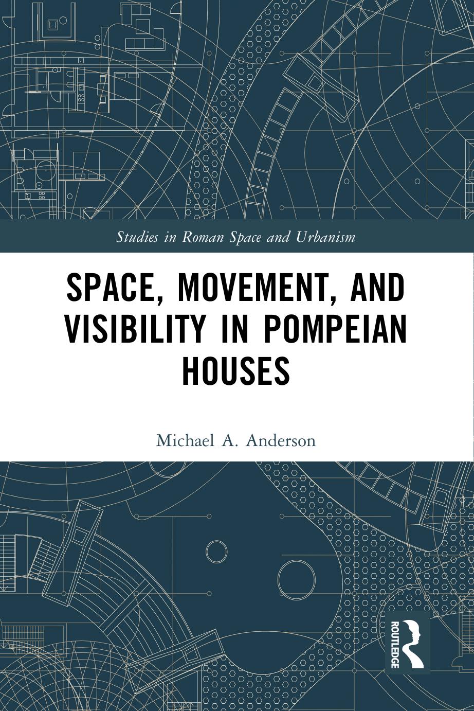 Space, Movement, and Visibility in Pompeian Houses; 1 by Anderson Michael A