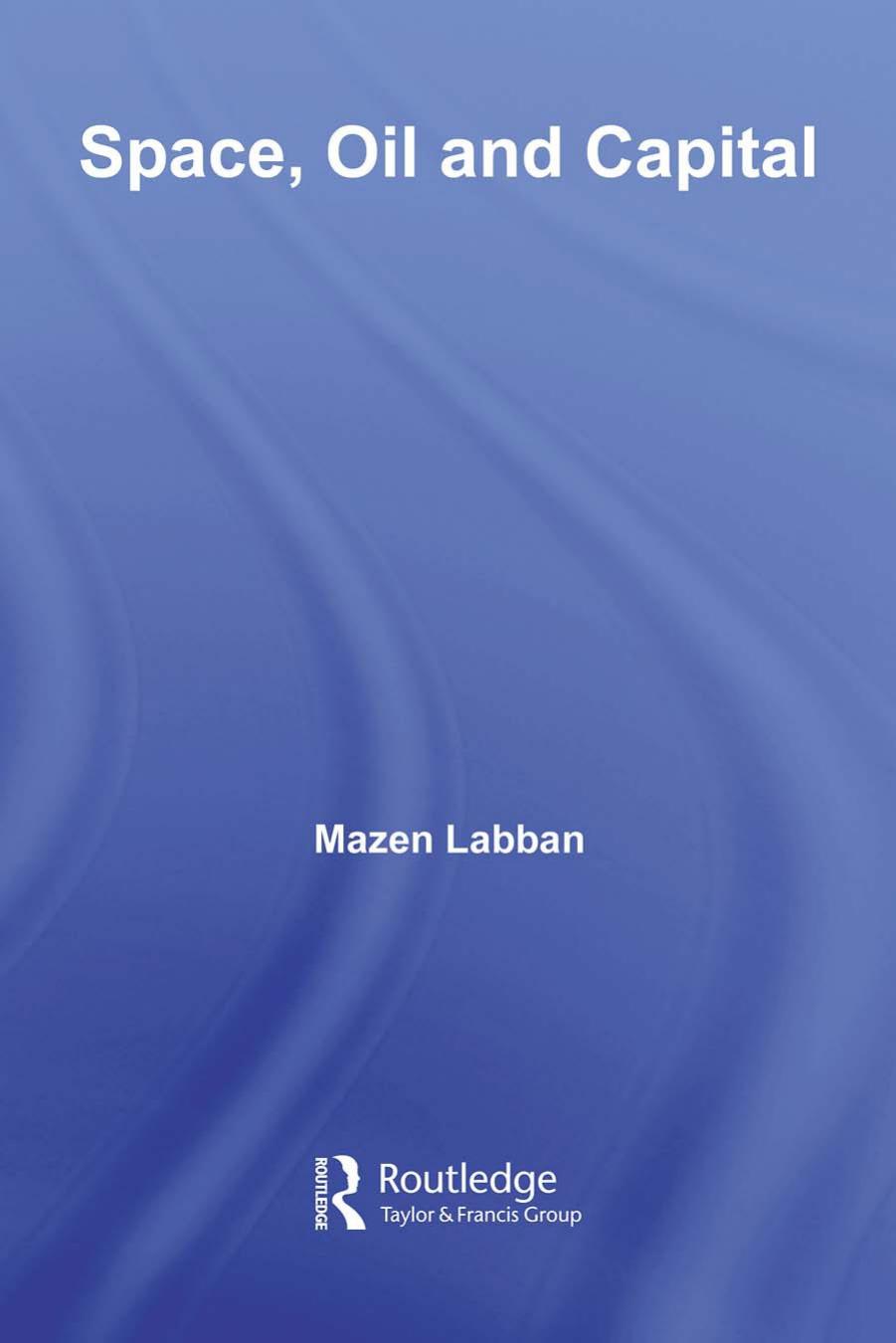 Space, Oil and Capital (Routledge Studies in International Business and the World Economy) by Mazen Labban
