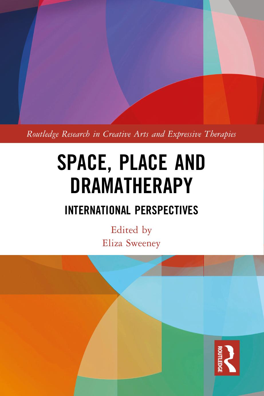 Space, Place and Dramatherapy: International Perspectives (Routledge Research in Creative Arts and Expressive Therapies) by Eliza Sweeney (editor)
