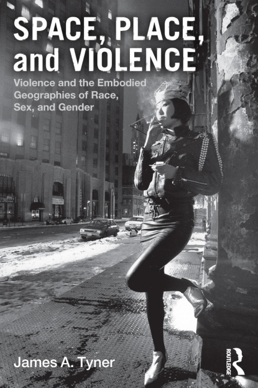 Space, Place, and Violence: Violence and the Embodied Geographies of Race, Sex and Gender by James A. Tyner