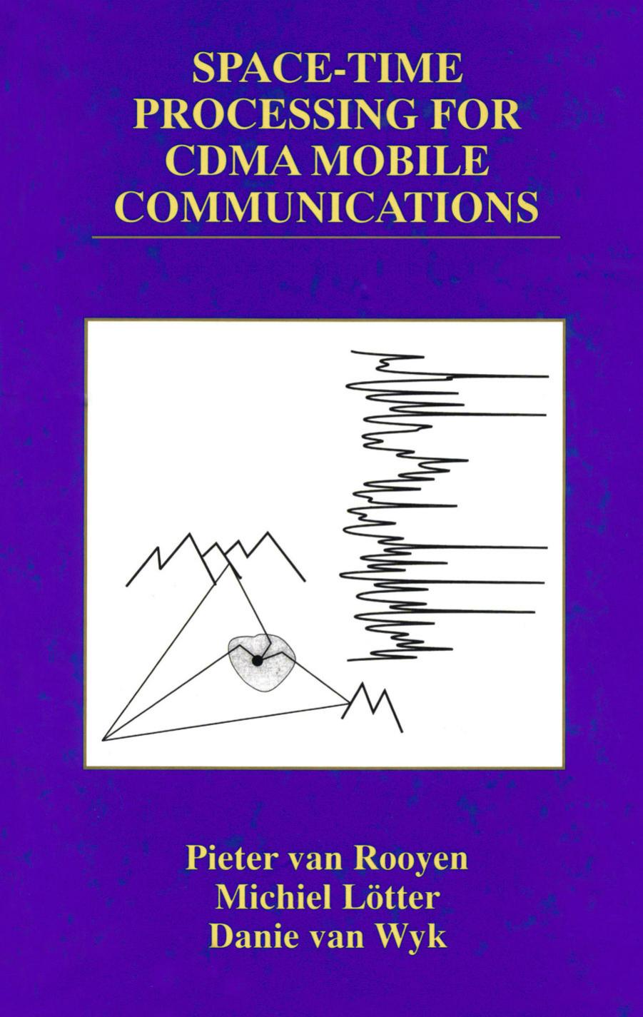 Space-Time Processing for CDMA Mobile Communications (THE KLUWER INTERNATIONAL SERIES IN ENGINEERING AND) (The Springer International Series in Engineering and Computer Science) by Pieter van Rooyen Michiel P. Lotter Danie van Wyk