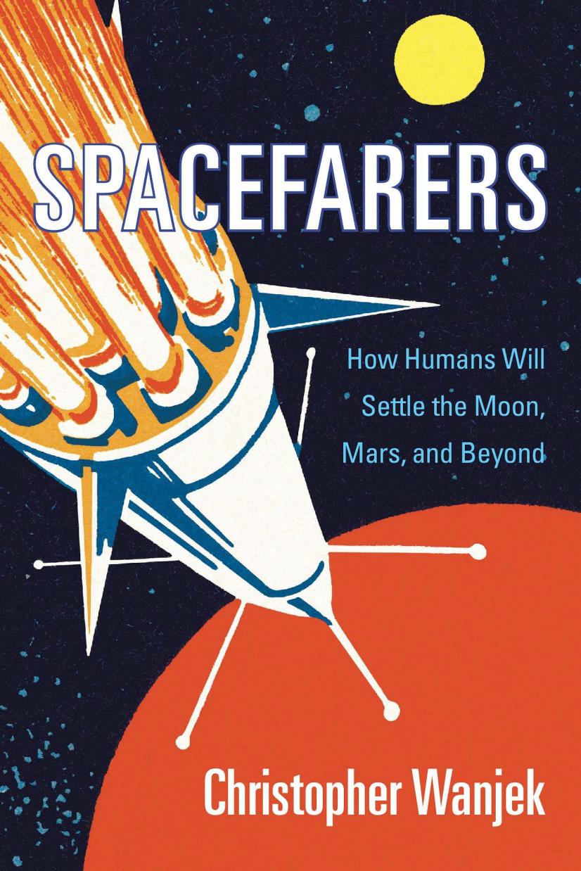 Spacefarers: How Humans Will Settle the Moon, Mars, and Beyond by Wanjek Christopher