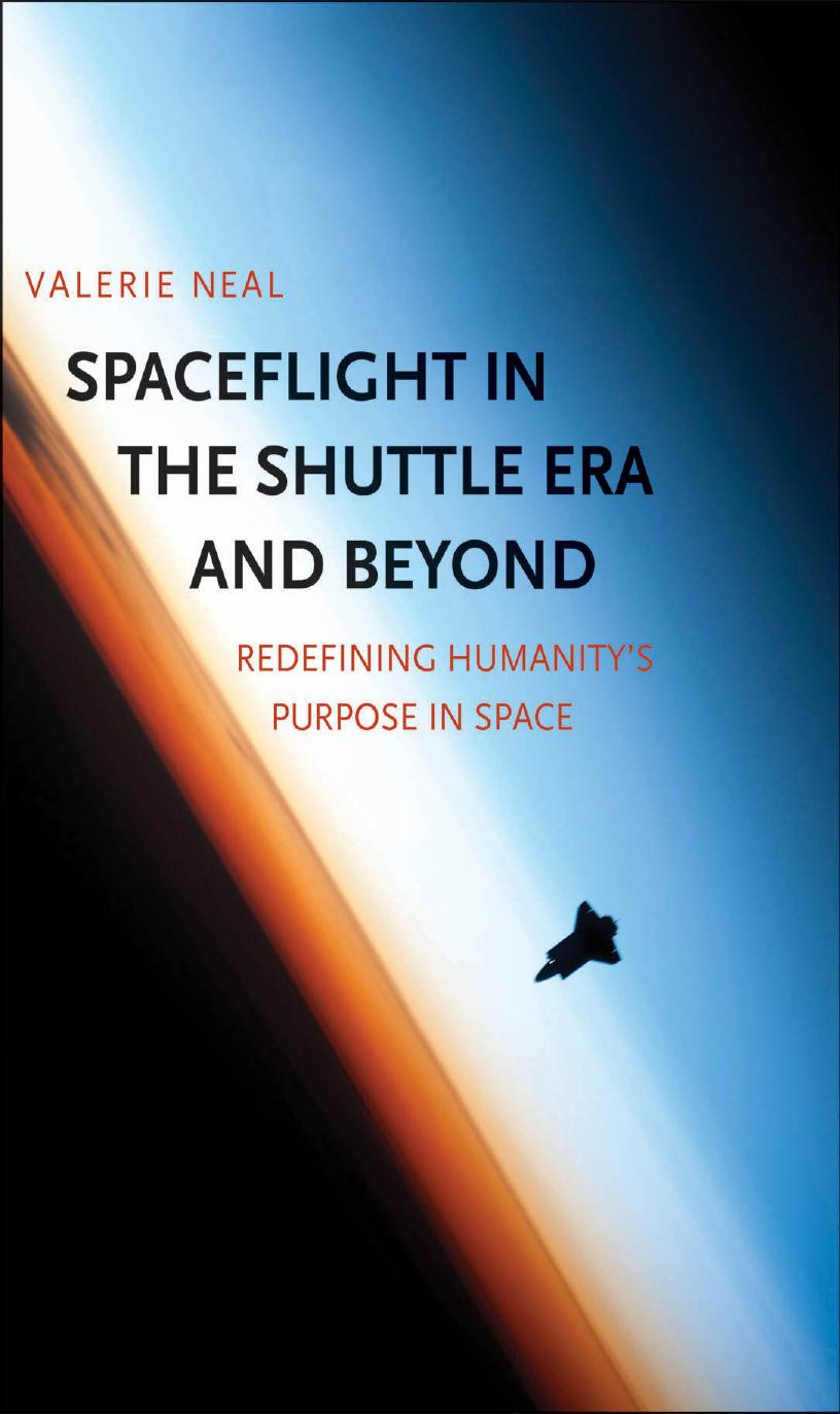 Spaceflight in the Shuttle Era and Beyond: Redefining Humanity's Purpose in Space by Valerie Neal Smithsonian Institution