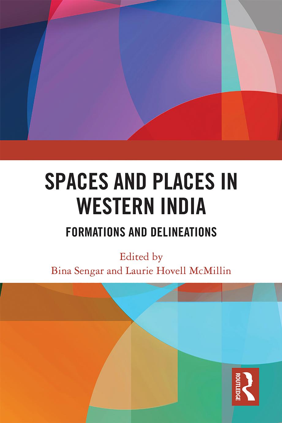 Spaces and Places in Western India: Formations and Delineations by Bina Sengar Laurie Hovell McMillin