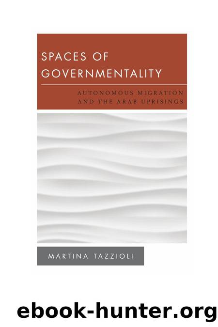 Spaces of Governmentality: Autonomous Migration and the Arab Uprisings by Martina Tazzioli