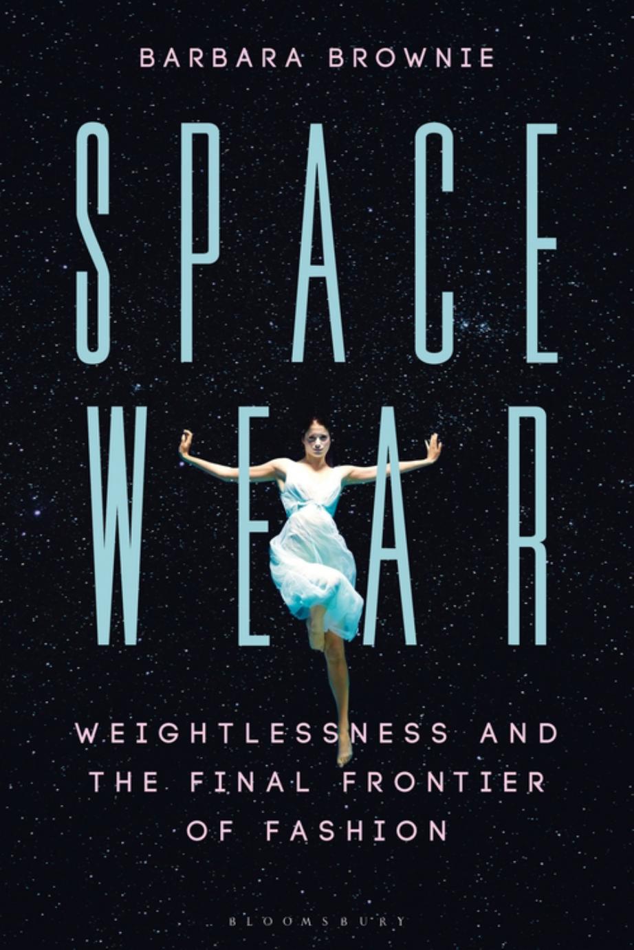 Spacewear: Weightlessness and the Final Frontier of Fashion by Barbara Brownie