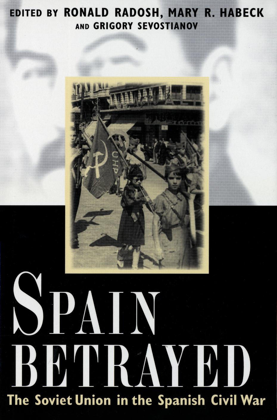 Spain Betrayed: The Soviet Union in the Spanish Civil War by Ronald Radosh; Mary R. Habeck; Grigory Sevostianov
