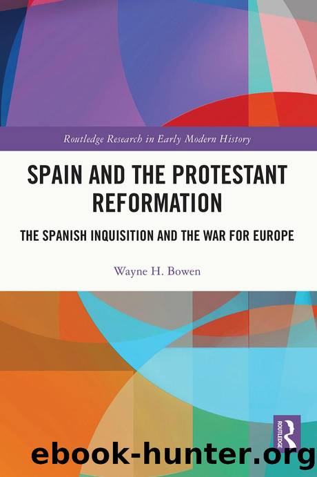 Spain and the Protestant Reformation; The Spanish Inquisition and the War for Europe by Wayne H. Bowen