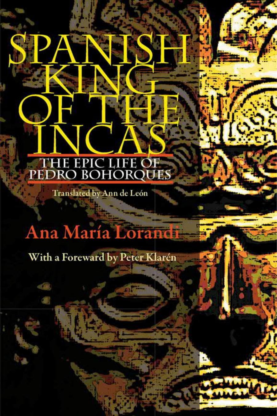 Spanish King Of The Incas: The Epic Life Of Pedro Bohorques by Ana Maria Lorandi
