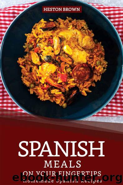 Spanish Meals on your Fingertips: Homemade Spanish Recipes by Heston Brown
