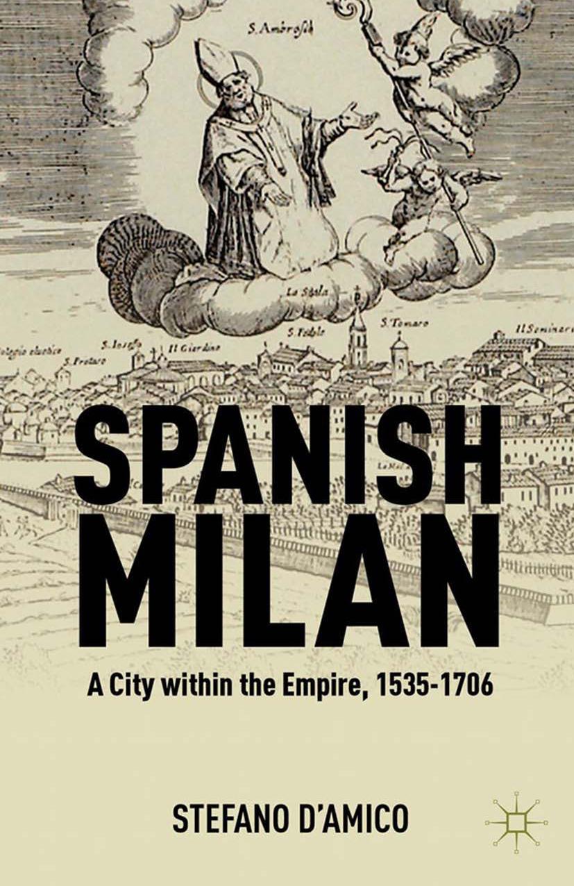 Spanish Milan: A City within the Empire, 1535â1706 by Stefano D’Amico