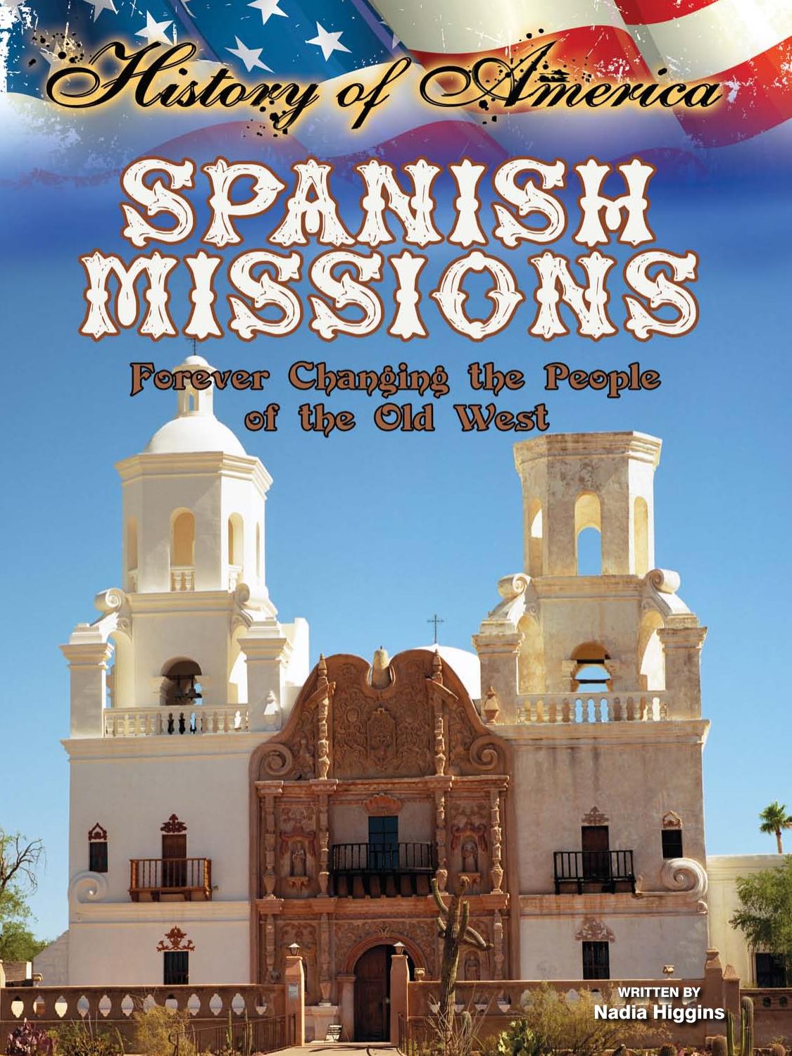 Spanish Missions: Forever Changing the People of the Old West (History of America) by Nadia Higgins