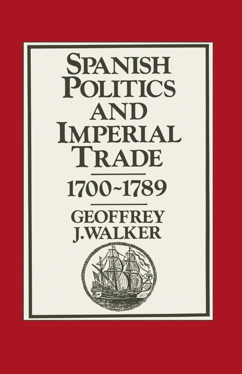 Spanish Politics and Imperial Trade, 1700â1789 by Geoffrey J. Walker M.A. Ph.D. (auth.)