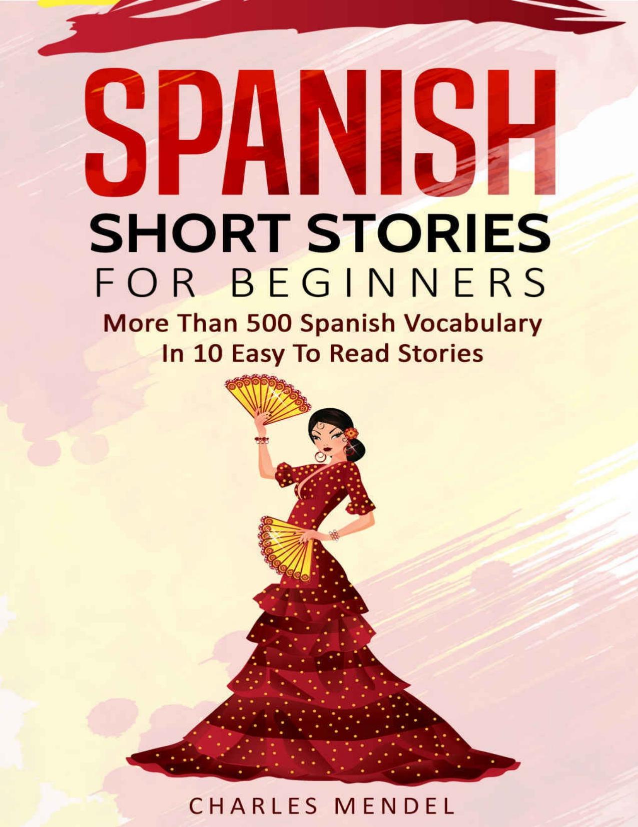 Spanish Short Stories For Beginners: More Than 500 Short Stories in 10 Easy to Read Stories by Charles Mendel