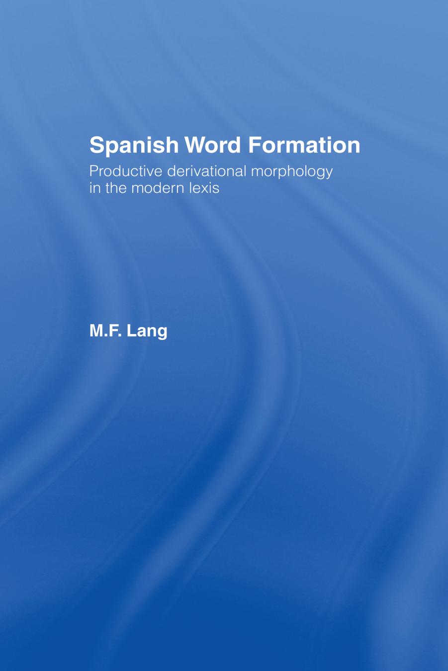 Spanish Word Formation: Productive derivational morphology in the modern lexis by Mervyn F. Lang