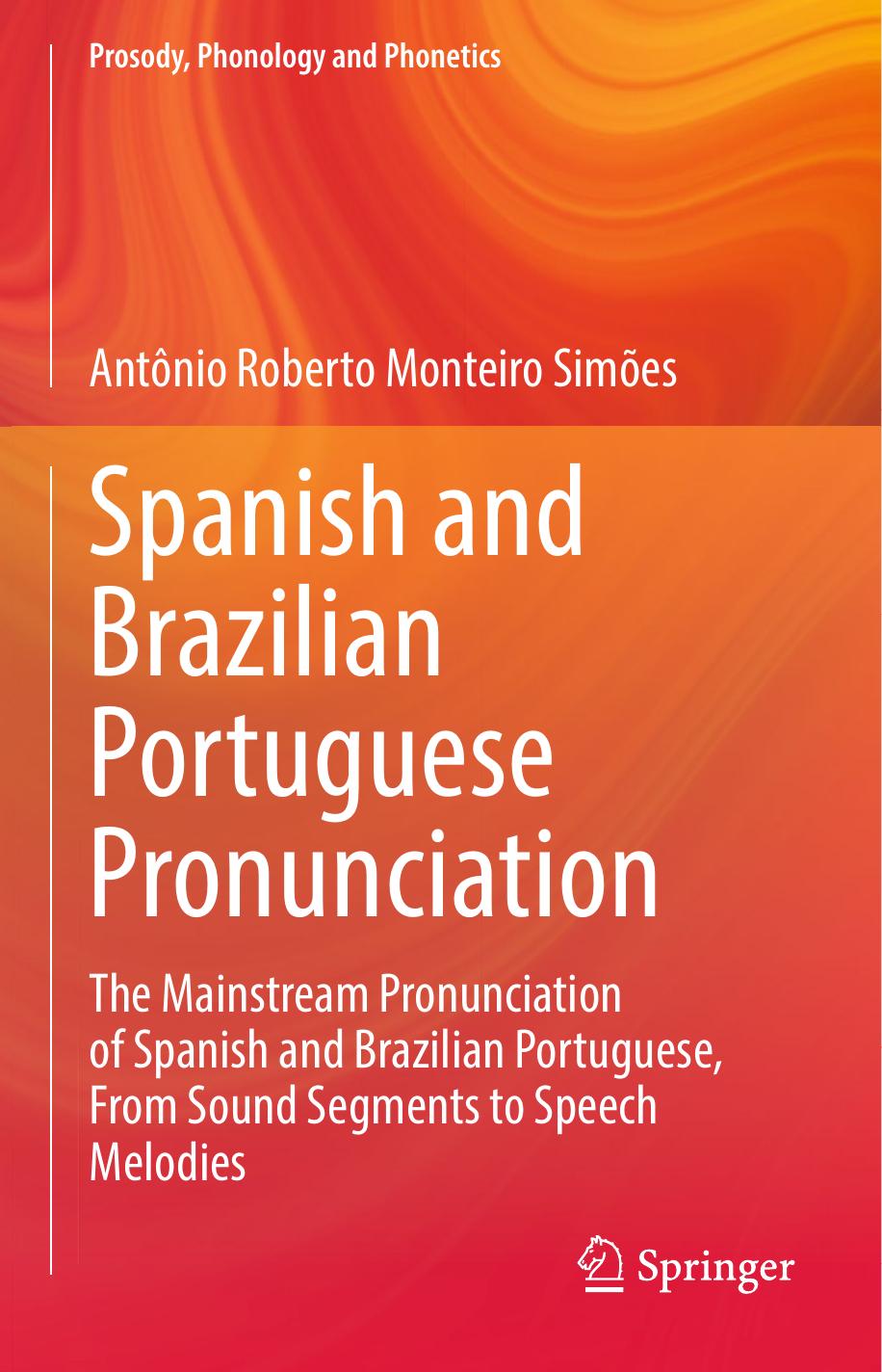 Spanish and Brazilian Portuguese Pronunciation: The Mainstream Pronunciation of Spanish and Brazilian Portuguese, From Sound Segments to Speech Melodies by Antônio Roberto Monteiro Simões