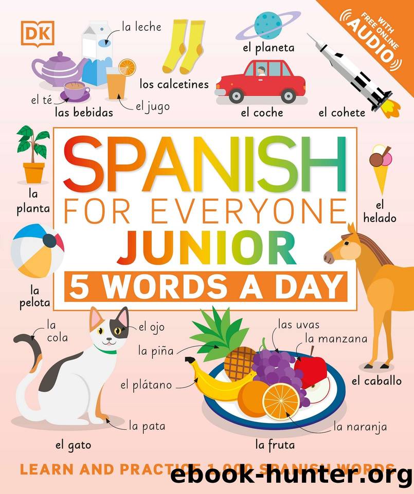 Spanish for Everyone Junior 5 Words a Day: Learn and Practise 1,000 Spanish Words by Dorling Kindersley