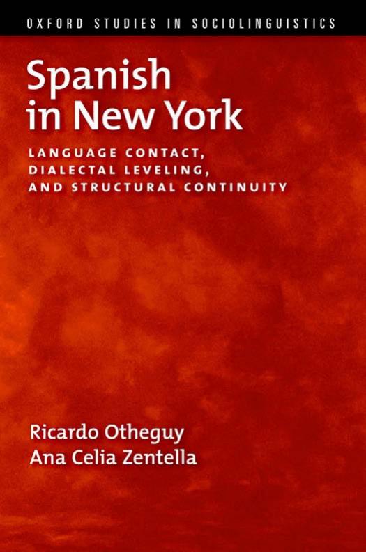 Spanish in New York: Language Contact, Dialectal Leveling, and Structural Continuity by Ricardo Otheguy Ana Celia Zentella