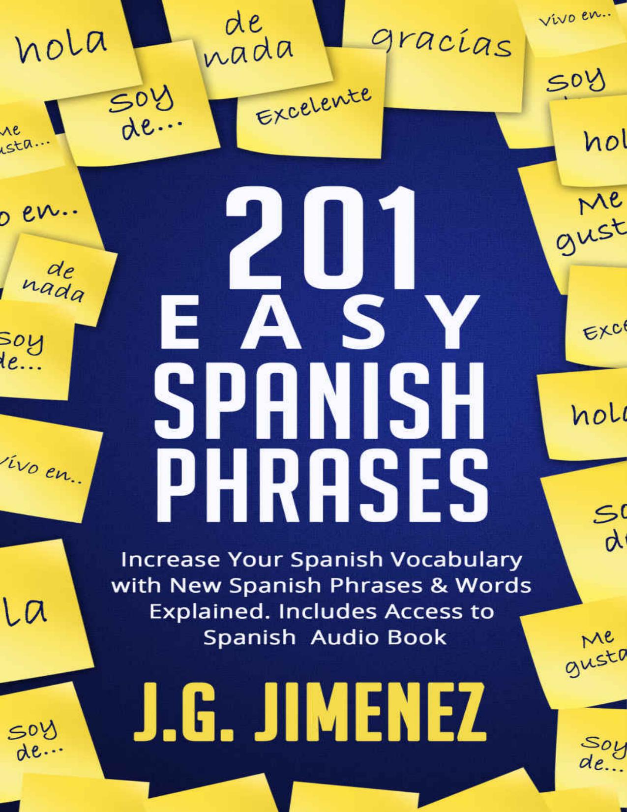 Spanish: 201 Easy Spanish Phrases: Increase Your Vocabulary With New Spanish Phrases & Words Explained. Includes Access to a Spanish Audio Book by J.G. Jimenez