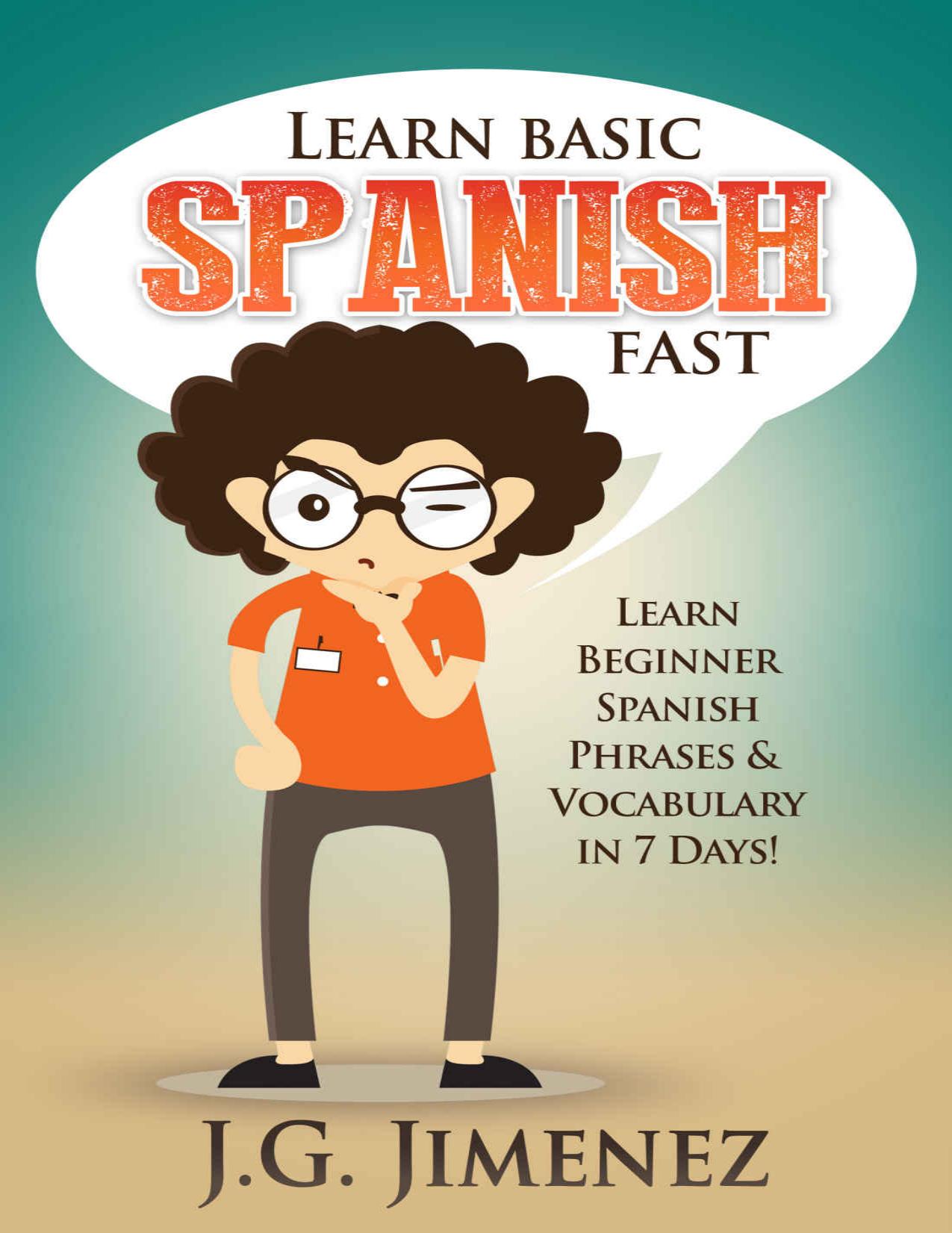 Spanish: Learn Basic Spanish Fast: Learn Beginner Spanish Phrases and Vocabulary in 7 Days! by J.G. Jimenez