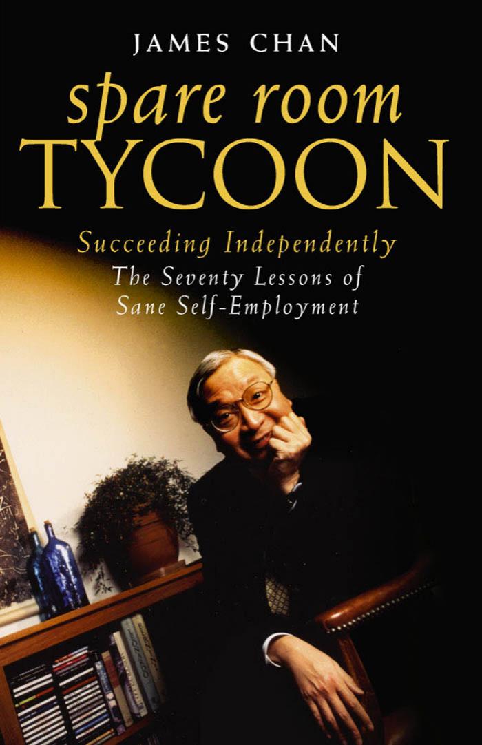 Spare Room Tycoon: The Seventy Lessons of Sane Self-Employment by James Chan