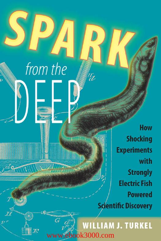 Spark from the Deep: How Shocking Experiments with Strongly Electric Fish Powered Scientific Discovery by Unknow