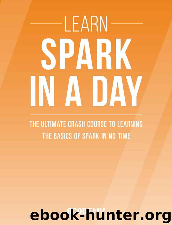 Spark: Learn Spark In A DAY! - The Ultimate Crash Course to Learning the Basics of Spark In No Time (Spark, Spark Course, Spark Development, Spark Books, Spark for Beginners) by Acodemy