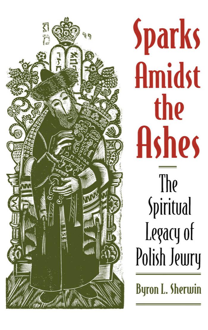 Sparks Amidst the Ashes: The Spiritual Legacy of Polish Jewry by Byron L. Sherwin