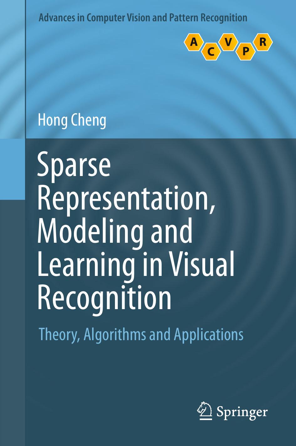 Sparse Representation, Modeling and Learning in Visual Recognition: Theory, Algorithms and Applications by Hong Cheng