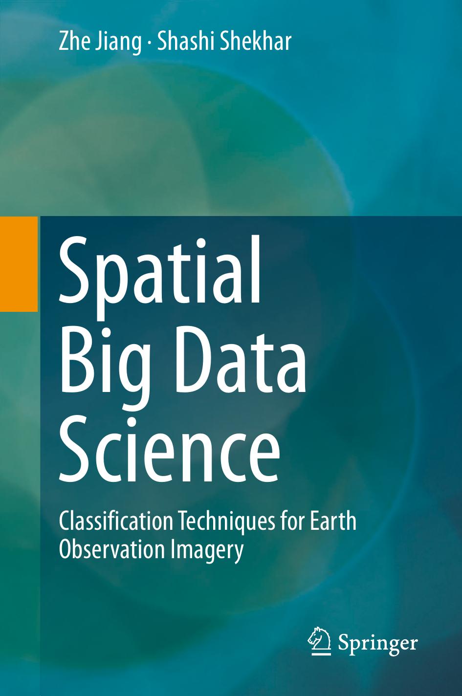 Spatial Big Data Science Classification Techniques for Earth Observation Imagery by Jiang Zhe; Shekhar Shashi