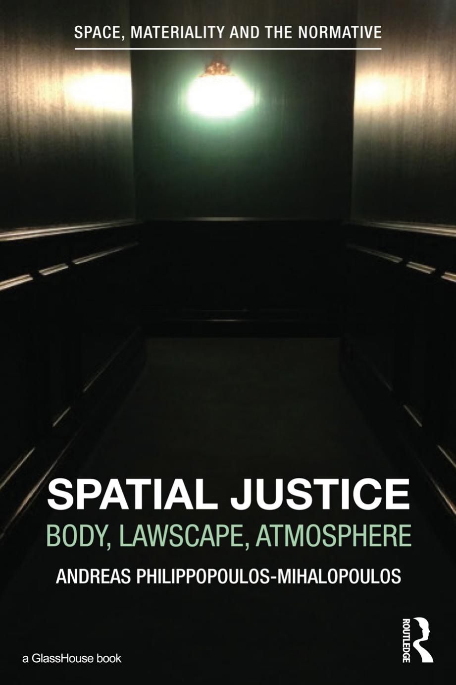 Spatial Justice: Body, Lawscape, Atmosphere by Andreas Philippopoulos-Mihalopoulos