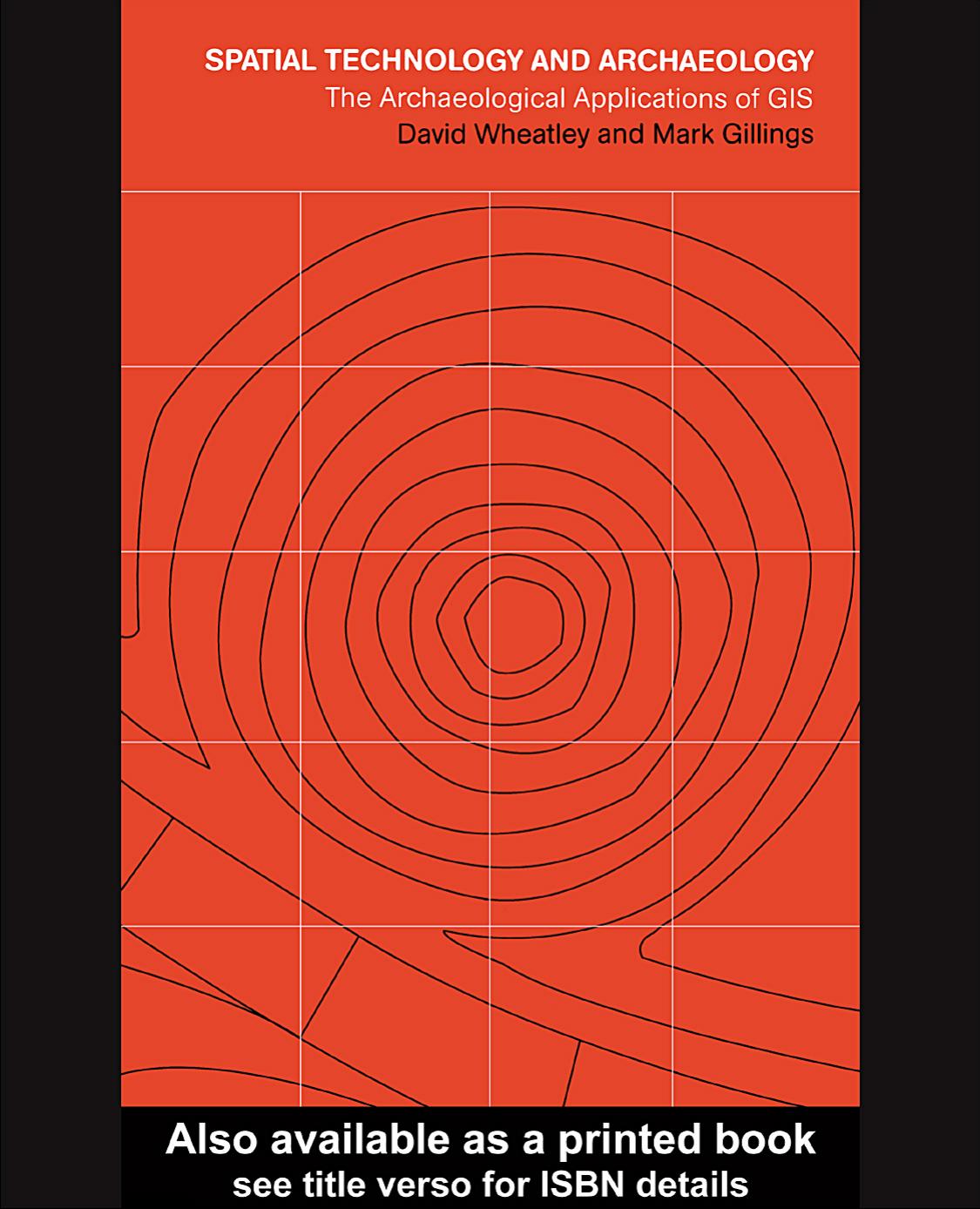 Spatial Technology and Archaeology: The Archaeological Applications of GIS by David Wheatley and Mark Gillings