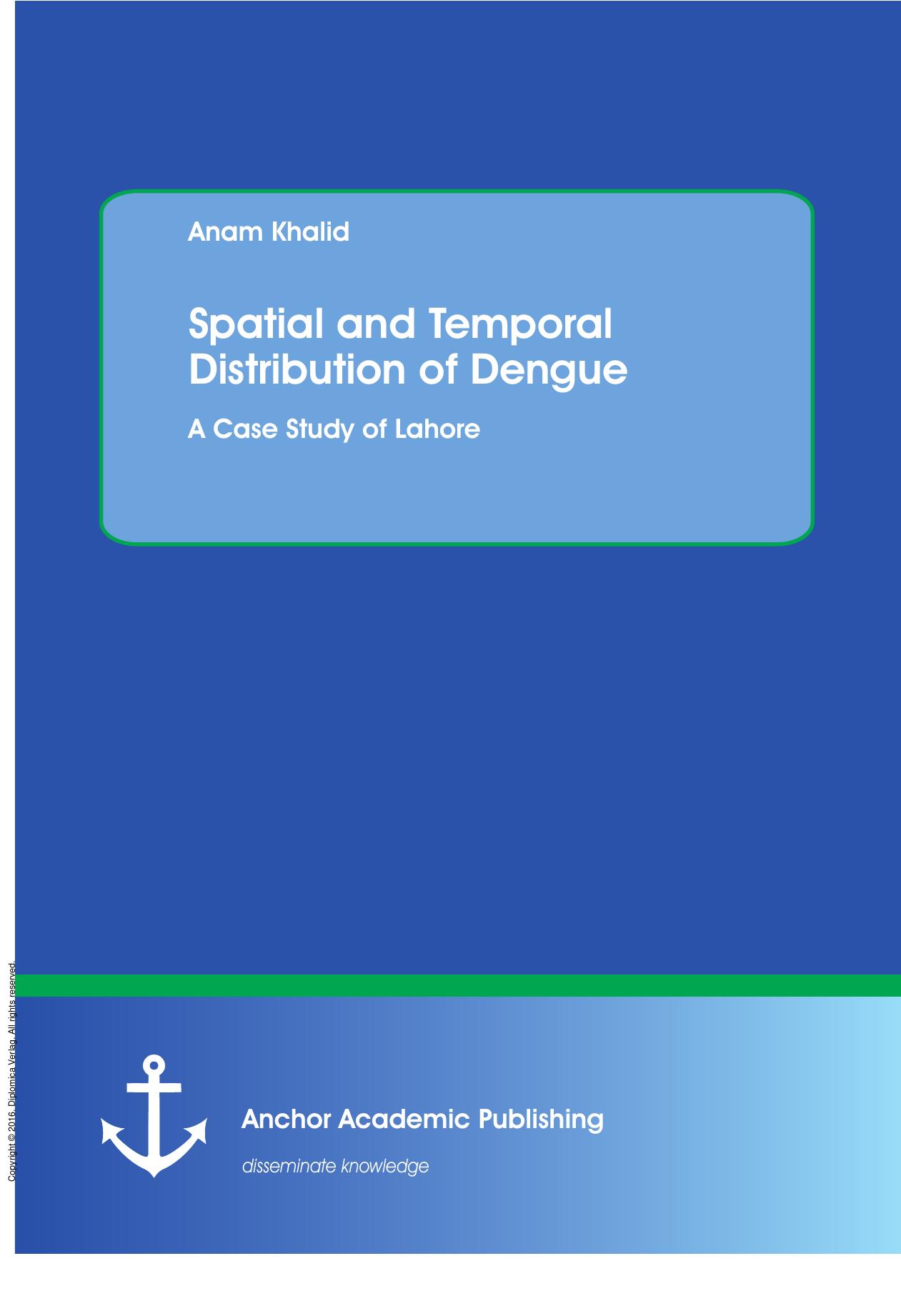 Spatial and Temporal Distribution of Dengue. A Case Study of Lahore by Anam Khalid