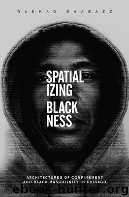 Spatializing Blackness: Architectures of Confinement and Black Masculinity in Chicago (New Black Studies Series) by Rashad Shabazz