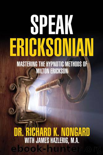 Speak Ericksonian: Mastering the Hypnotic Methods of Milton Erickson by Richard Nongard & James Hazlerig
